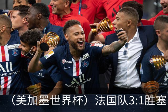 （美加墨世界杯）法国队3:1胜塞内加尔 姆巴佩梅开二度